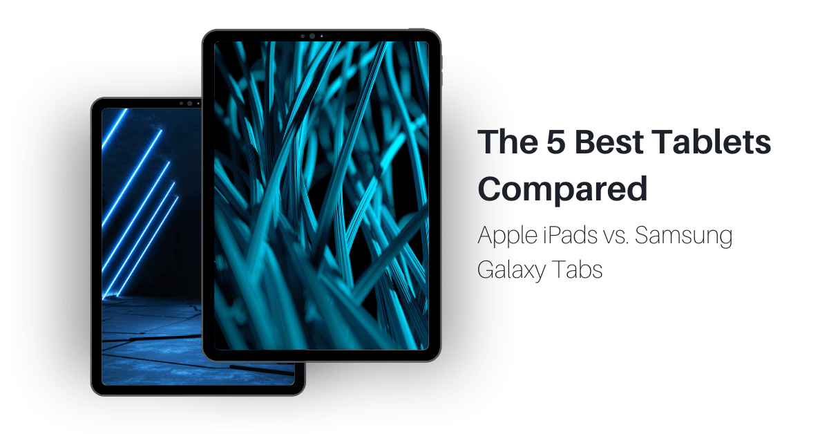 The 5 Best Tablets Compared Apple iPads vs. Samsung Galaxy Tabs